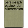 Pere Joseph Pastoor der allerarmsten by W. Verdonk