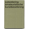 Subsidiering amateuristische kunstbeoefening by Unknown