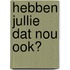 Hebben jullie dat nou ook?