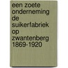 Een zoete onderneming de suikerfabriek op Zwantenberg 1869-1920 door M.A.M. Voermans