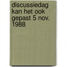 Discussiedag kan het ook gepast 5 nov. 1988 door Onbekend