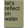Let's reflect on water by T. Deelstra