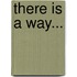 There is a way...