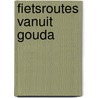 Fietsroutes vanuit Gouda by M. Wannet