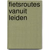Fietsroutes vanuit Leiden door M. Wannet