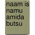 Naam is namu amida butsu