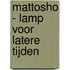 Mattosho - lamp voor latere tijden