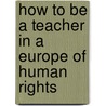 How to be a teacher in a Europe of human rights by Unknown