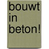 Bouwt in beton! door H. Schippers