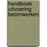 Handboek uitvoering betonwerken by Unknown