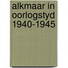 Alkmaar in oorlogstyd 1940-1945 door Ben Baarda