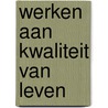 Werken aan kwaliteit van leven door A.M. Vaalburg