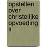 Opstellen over Christelijke Opvoeding ii by B. Florijn