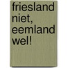 Friesland niet, Eemland wel! door R. Bruinsma