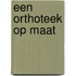 Een orthoteek op maat