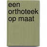 Een orthoteek op maat by M. Beekes