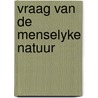 Vraag van de menselyke natuur by Heuvel
