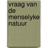 Vraag van de menselyke natuur door Heuvel