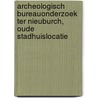 Archeologisch Bureauonderzoek Ter Nieuburch, Oude Stadhuislocatie door O. Holthausen