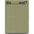 Dia.......wat?