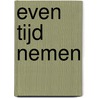 Even Tijd Nemen by C. van Well
