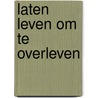 Laten leven om te overleven door Onbekend