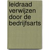 Leidraad Verwijzen door de bedrijfsarts door M.H.H. Bastiaansen