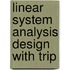 Linear system analysis design with trip