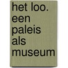 Het Loo. Een Paleis als Museum door A.W. Vliegenthart