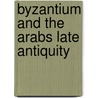 Byzantium and the Arabs Late Antiquity door I. Shahid