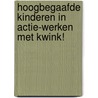 Hoogbegaafde kinderen in Actie-Werken met KWINK! door E. van Huijkelom