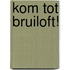 Kom tot Bruiloft!