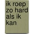 Ik roep zo hard als ik kan