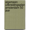 Algemeen uitbreidingsplan amsterdam 50 jaar door G.M. Andela