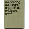 Overwinning over angst, toverij en de religieuze geest by R. Joyner