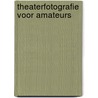 Theaterfotografie voor amateurs by A.M. Vossen