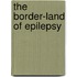 The border-land of epilepsy