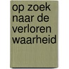 Op zoek naar de verloren waarheid by U.H. Kollaard