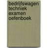 Bedrijfswagen Techniek Examen Oefenboek door Onbekend