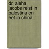 Dr. Aleha Jacobs reist in Palestina en eet in China by H.N. Haenen