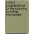 Control considerations for the scanning tunneling microscope