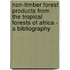 Non-timber forest products from the tropical forests of Africa - a bibliography