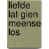 Liefde lat gien meense los