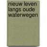 Nieuw leven langs oude waterwegen by D. van den Berg