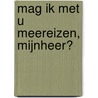 Mag ik met u meereizen, mijnheer? door F. Boddeke