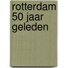 Rotterdam 50 jaar geleden by J. Boddaert