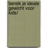 Bereik je ideale gewicht voor kids! by S. Bakker