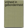 Vrijheid in gebondenheid by J.W. van Berkum
