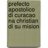 Prefecto apostolico di Curacao na Christian di su mision door M.J. Niewindt