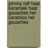 Johnny Rolf haar keramiek haar gouaches her ceramics her gouaches door Amy van Marken